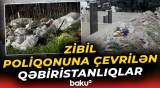 Qəbiristanlıqlar niyə təmizlənmir? | Qurumlar hara baxır?- Baku TV