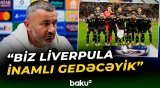 Qurban Qurbanov "Liverpul"la oyun haqqında nələri danışdı? - Baku TV