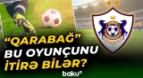 "Qarabağ"ın futbolçusu məşhur komandaların hədəfinə çevrildi - Baku TV