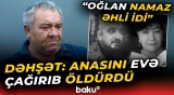 "Eşitmişik ki, belə şeylər edir" | Bakıda qandonduran hadisə: Oğul anasını niyə öldürdü? - Baku TV