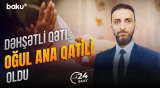 Bakıdakı qandonduran cinayətin təfərrüatı - 24 SAAT