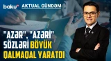 “Azərbaycanlı” adı varkən “azəri” demək doğrudur? - AKTUAL GÜNDƏM