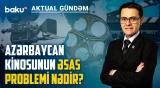 Filmlər izlənilmirsə, mükafatlar niyə verilir? - Kinomuzda çatışmayan nədir? - AKTUAL GÜNDƏM