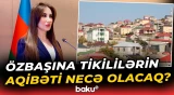 Özbaşına tikilən evlər sənədləşdirilməyəcək? | Ekspertlər münasibət bildirdi - Baku TV