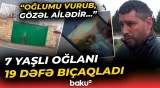 "Uşağı qırağa çəkib ki..." - Qandonduran hadisə: Bıçaqlanan 7 yaşlı oğlanın atası danışdı - Baku TV