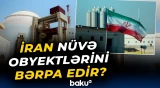 İranda ehtimal olunan 20 məkan araşdırılıb | Nüvə obyektlərində son vəziyyət - Baku TV