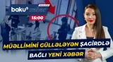 "İdrak" liseyində müəllimini güllələyən şagirdlə bağlı yeni detallar üzə çıxdı - Baku TV CANLI