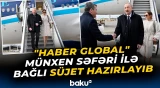 "Haber Global" Prezident İlham Əliyevin Münxenə səfəri ilə bağlı süjet hazırlayıb - Baku TV