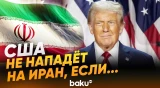 Дональд Трамп назвал условие, при котором США не будут нападать на Иран  - Baku TV | RU