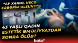 "Hamı belə ölə bilər, mən də..." - Qadın estetik əməliyyatın qurbanı oldu, yoxsa...? - Baku TV