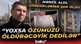 "Pulunu versəm də, mənzilə daxil ola bilmirəm" | İpoteka ilə aldığı mənzil başına bəla oldu