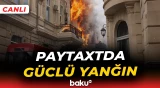 Bakının mərkəzində dəhşətli yanğın | Hadisə yerindən bağlantı - Baku TV CANLI