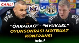 "Qarabağ" - "Nyukasl" qarşılaşması başa çatdı. Baş məşqçilər mətbuat önündə çıxış edir - CANLI
