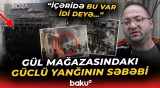 "Araşdıranda biləcəklər ki..." | Bakıda gül mağazasındakı dəhşətli yanğın barədə detallar - Baku TV