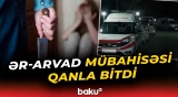 23 yaşlı qadın bıçaqlandı | Ailə daxili münaqişə faciə ilə bitdi - Baku TV