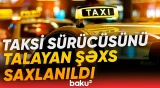 Abşeronda taksi sürücüsünü soymaqda şübhəli bilinən şəxs saxlanıldı - Baku TV