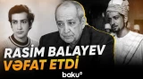Xalq artisti Rasim Balayev dünyasını dəyişdi - Baku TV