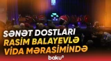 Mərhum Xalq artisti Rasim Balayevlə vida mərasimindən görüntülər - Baku TV