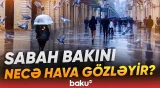 Bakıda və bölgələrimizdə hava necə olacaq? | Hava haqqında məlumat - Baku TV