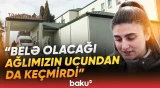“Gecə bildik ki, Ləman ölüb...” | 19 yaşlı tələbənin başına gələn yaxınlarını şoka saldı - Baku TV