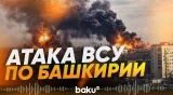 Дроны ВСУ атаковали нефтехимические предприятия России в Башкортостане - Baku TV | RU