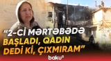 "Gördüm ki, alovlanır, uşaqları..." | Bakıdakı dəhşətli yanğının səbəbi görün nə imiş - Baku TV