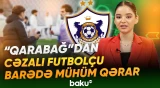 Bu futbolçu "Qarabağ" klubundan gedir? - Yeni idman xəbərləri - Baku TV