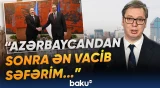 “Bu səfər Serbiya üçün tarixi əhəmiyyət daşıyacaq” | Aleksandar Vuçiç - Baku TV