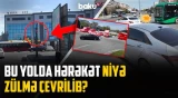 Həll sadə olsa da, bu yolda problem niyə çarəsini tapmır? - NECƏ OLMALIDIR?