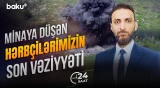 Kəlbəcərdə minaya düşən hərbçilərimizin durumu - 24 SAAT