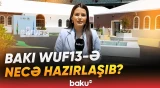 "Rekord həddə..." | WUF13-ün keçiriləcəyi məkanda hansı işlər görülüb? - Baku TV