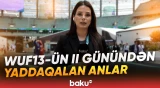 WUF13-ün ikinci günündə nələr yaşanır? | Əməkdaşımız yeni məlumatları açıqladı - Baku TV
