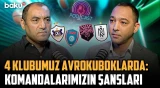 Azərbaycanı Avropada təmsil edəcək klublardan hansı nəticələr gözlənilir? - İDMANDA NƏ BAŞ VERİR?
