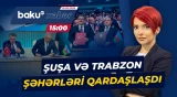 WUF13: Şuşa və Trabzon arasında qardaşlaşma haqqında memorandum imzalandı - Baku TV CANLI