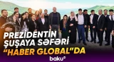 “Haber Global”da Prezidentin Müstəqillik Günündə Şuşaya səfəri ilə bağlı süjet - Baku TV