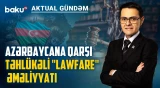 Hibrid müharibə, informasiya əməliyyatları və Bakı əleyhinə kampaniyalar - AKTUAL GÜNDƏM