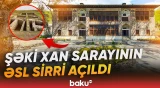 Şəki Xan Sarayı haqqında bildiklərinizi unudun | Gerçəklər üzə çıxdı - Baku TV