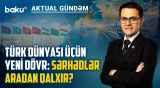 Türk dünyasının inteqrasiyası üçün növbəti böyük addım Bakıda atılır? - AKTUAL GÜNDƏM