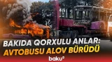 Bakıda avtovağzalın yaxınlığında avtobus yandı | FHN təcili məlumat yaydı - Baku TV