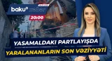 Yasamaldakı partlayışda xəsarətalanların son durumu açıqlandı - ANA XƏBƏR