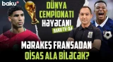Kim yarımfinala gedir: Fransanın ulduz heyəti, yoxsa Mərakeşin "dəmir müdafiə"si?