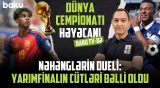 Final uğrunda gərgin mübarizə | Mundialda həlledici mərhələ başlayır