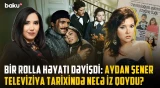 Gözəllik kraliçasından milyonların sevdiyi “Fəridə”yə | Aydan Şener barədə bilinməyənlər - ARAŞDIRMA