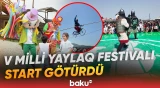 V Milli Yaylaq Festivalında folklor və milli ənənələrimiz rəngarəng şəkildə təqdim olunub - Baku TV