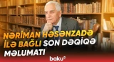 Xalq şairi müalicə aldığı xəstəxanada... | Nəriman Həsənzadənin vəziyyəti ilə bağlı açıqlama