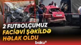 Abşeronda dəhşətli qəza | Həyatını itirən futbolçularımız kimdir? - Baku TV