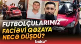 Abşerondakı ağır qəzada həlak olan futbolçular barədə təcili məlumat - Baku TV
