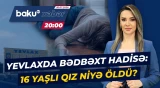 Yevlaxda xalasıgilə qonaq gedən 16 yaşlı qız dünyasını dəyişdi - ANA XƏBƏR