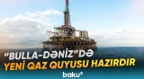 Yeni quyu qaz ehtiyatlarının daha dəqiq qiymətləndirilməsi məqsədilə qazılıb - Baku TV