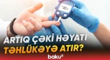 "Müxtəlif xəstəliklər yaradır" | Diabetin yaranmasına təsir edən amillər hansılardır? - Baku TV